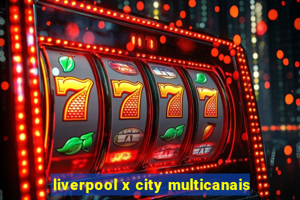 liverpool x city multicanais